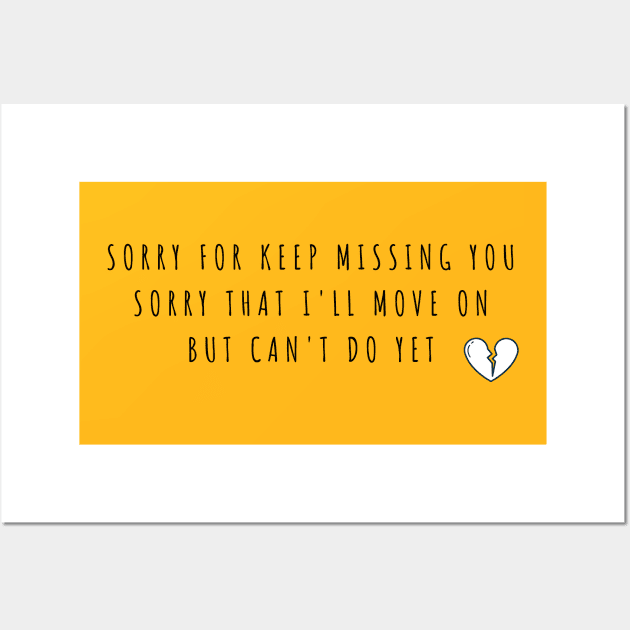 sorry for keep missing you  sorry that I'll move on but can't do yet Wall Art by kunasin